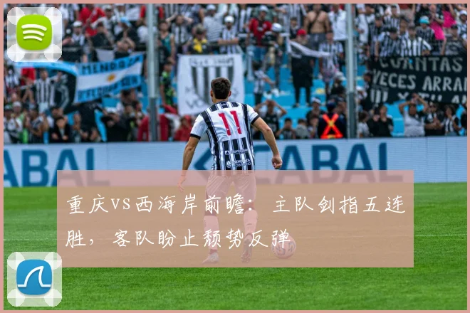 重庆vs西海岸前瞻:主队剑指五连胜,客队盼止颓势反弹